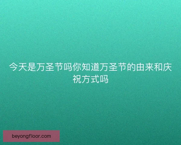 今天是万圣节吗你知道万圣节的由来和庆祝方式吗 今天是万圣节吗你知道万圣节的由来和庆祝方式吗